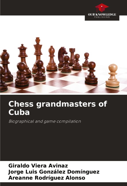 Chess grandmasters of Cuba: Biographical and game compilation