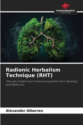Radionic Herbalism Technique (RHT): The use of plant and mineral properties from Dowsing and Radionics