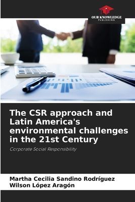 The CSR approach and Latin Americas environmental challenges in the 21st Century: Corporate Social Responsibility