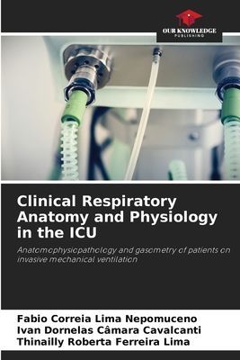 Clinical Respiratory Anatomy and Physiology in the ICU: Anatomophysiopathology and gasometry of patients on invasive mechanical ventilation