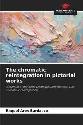 The chromatic reintegration in pictorial works: A manual of methods, techniques and materials for chromatic reintegration