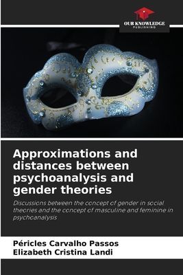 Approximations and distances between psychoanalysis and gender theories: Discussions between the concept of gender in social theories and the concept of masculine and feminine in psychoanalysis