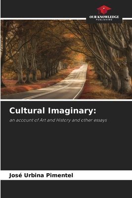 Cultural Imaginary:: an account of Art and History and other essays