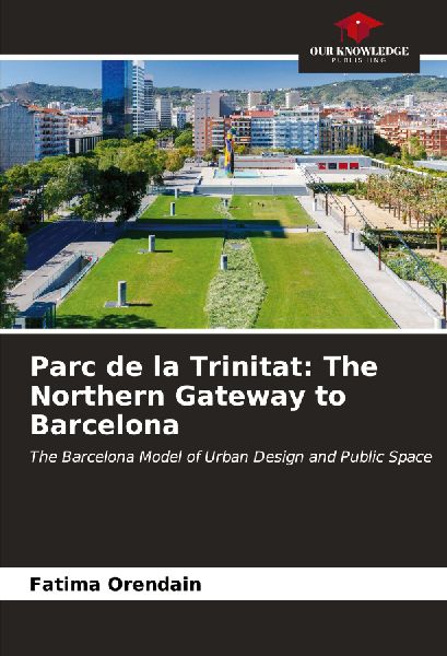 Parc de la Trinitat: The Northern Gateway to Barcelona: The Barcelona Model of Urban Design and Public Space