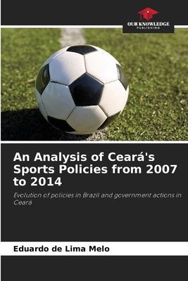 An Analysis of Cearás Sports Policies from 2007 to 2014: Evolution of policies in Brazil and government actions in Ceará