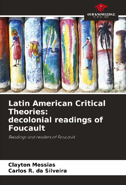 Latin American Critical Theories: decolonial readings of Foucault: Readings and readers of Foucault