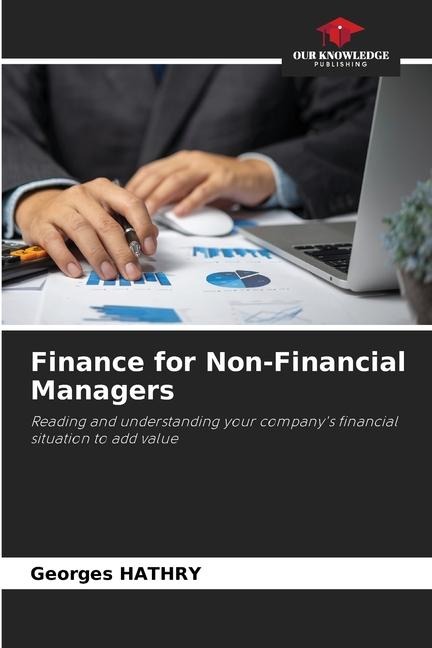 Finance for Non-Financial Managers: Reading and understanding your companys financial situation to add value