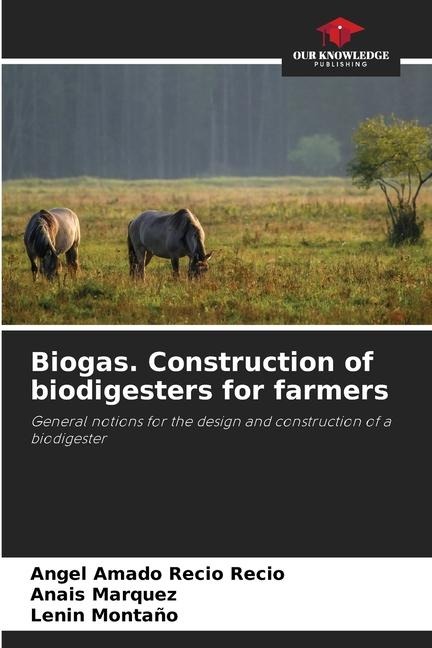 Biogas. Construction of biodigesters for farmers: General notions for the design and construction of a biodigester