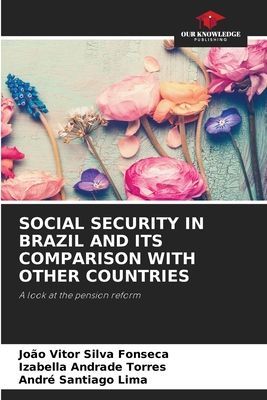 SOCIAL SECURITY IN BRAZIL AND ITS COMPARISON WITH OTHER COUNTRIES: A look at the pension reform