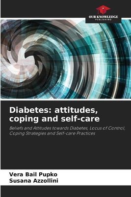 Diabetes: attitudes, coping and self-care: Beliefs and Attitudes towards Diabetes, Locus of Control, Coping Strategies and Self-care Practices