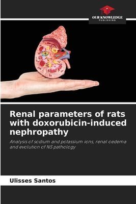 Renal parameters of rats with doxorubicin-induced nephropathy: Analysis of sodium and potassium ions, renal oedema and evolution of NS pathology