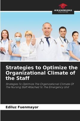 Strategies to Optimize the Organizational Climate of the Staff: Strategies To Optimize The Organizational Climate Of The Nursing Staff Attached To The Emergency Unit