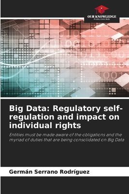 Big Data: Regulatory self-regulation and impact on individual rights: Entities must be made aware of the obligations and the myriad of duties that are being consolidated on Big Data