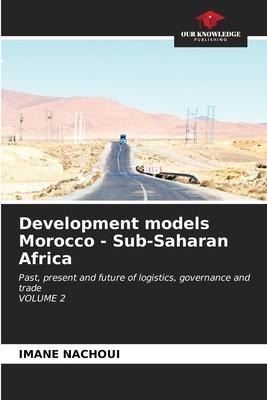 Development models Morocco - Sub-Saharan Africa: Past, present and future of logistics, governance and trade VOLUME 2