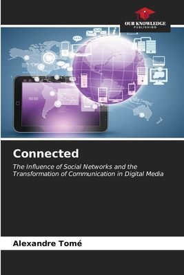 Connected: The Influence of Social Networks and the Transformation of Communication in Digital Media