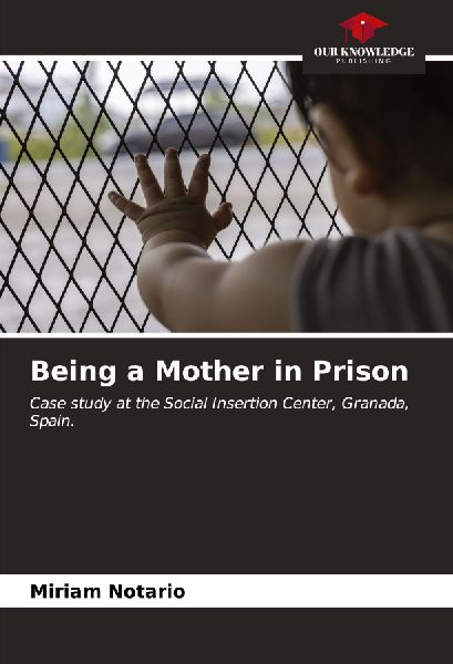 Being a Mother in Prison: Case study at the Social Insertion Center, Granada, Spain.