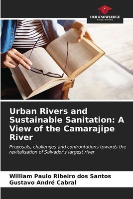 Urban Rivers and Sustainable Sanitation: A View of the Camarajipe River: Proposals, challenges and confrontations towards the revitalisation of Salvadors largest river