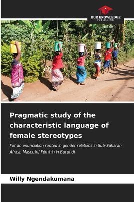 Pragmatic study of the characteristic language of female stereotypes: For an enunciation rooted in gender relations in Sub-Saharan Africa: Masculin/ Féminin in Burundi