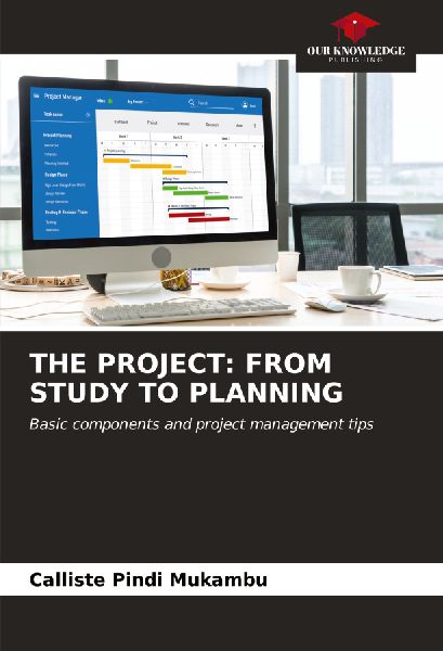 THE PROJECT: FROM STUDY TO PLANNING: Basic components and project management tips