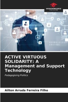 ACTIVE VIRTUOUS SOLIDARITY: A Management and Support Technology: Pedagogising Politics