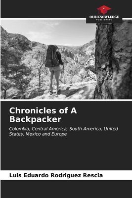 Chronicles of A Backpacker: Colombia, Central America, South America, United States, Mexico and Europe