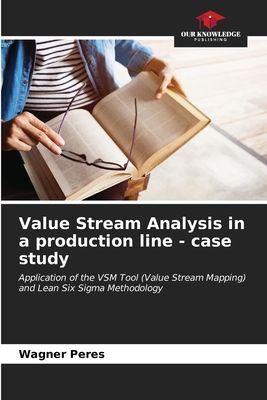 Value Stream Analysis in a production line - case study: Application of the VSM Tool (Value Stream Mapping) and Lean Six Sigma Methodology