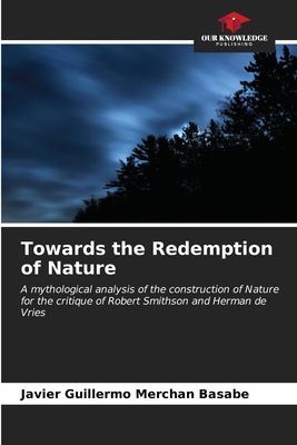 Towards the Redemption of Nature: A mythological analysis of the construction of Nature for the critique of Robert Smithson and Herman de Vries