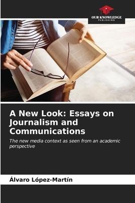 A New Look: Essays on Journalism and Communications: The new media context as seen from an academic perspective