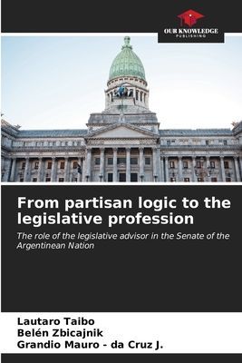 From partisan logic to the legislative profession: The role of the legislative advisor in the Senate of the Argentinean Nation