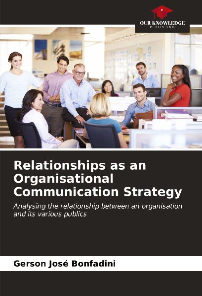 Relationships as an Organisational Communication Strategy: Analysing the relationship between an organisation and its various publics