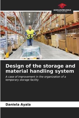 Design of the storage and material handling system: A case of improvement in the organization of a temporary storage facility