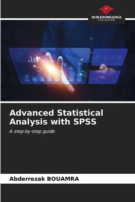 Advanced Statistical Analysis with SPSS: A step-by-step guide