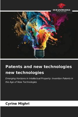 Patents and new technologies new technologies: Emerging Horizons in Intellectual Property: Invention Patents in the Age of New Technologies