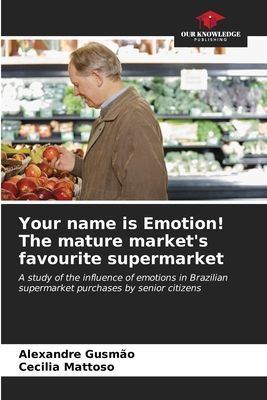 Your name is Emotion! The mature markets favourite supermarket: A study of the influence of emotions in Brazilian supermarket purchases by senior citizens