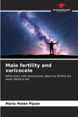 Male fertility and varicocele: What every man should know about his fertility but never dared to ask