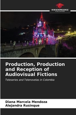 Production, Production and Reception of Audiovisual Fictions: Teleseries and Telenovelas in Colombia