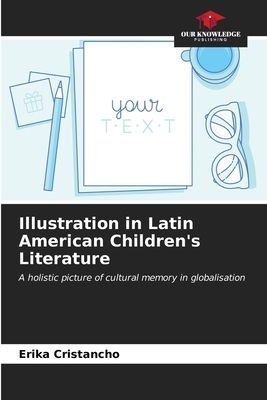 Illustration in Latin American Childrens Literature: A holistic picture of cultural memory in globalisation