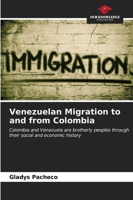 Venezuelan Migration to and from Colombia: Colombia and Venezuela are brotherly peoples through their social and economic history