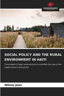 SOCIAL POLICY AND THE RURAL ENVIRONMENT IN HAITI: The problem of basic social services in rural Haiti: the case of the health service in the section