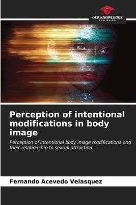 Perception of intentional modifications in body image: Perception of intentional body image modifications and their relationship to sexual attraction