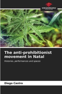 The anti-prohibitionist movement in Natal: Histories, performances and spaces