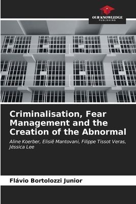 Criminalisation, Fear Management and the Creation of the Abnormal: Aline Koerber, Elisiê Mantovani, Filippe Tissot Veras, Jéssica Lee