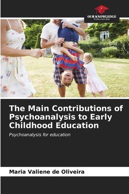 The Main Contributions of Psychoanalysis to Early Childhood Education: Psychoanalysis for education