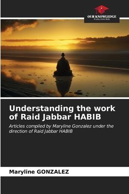 Understanding the work of Raid Jabbar HABIB: Articles compiled by Maryline Gonzalez under the direction of Raid Jabbar HABIB