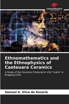 Ethnomathematics and the Ethnophysics of Caeteuara Ceramics: A Study of the Ceramics Produced in Vila Cuéra in Bragança (PA)