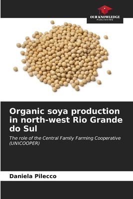Organic soya production in north-west Rio Grande do Sul: The role of the Central Family Farming Cooperative (UNICOOPER)