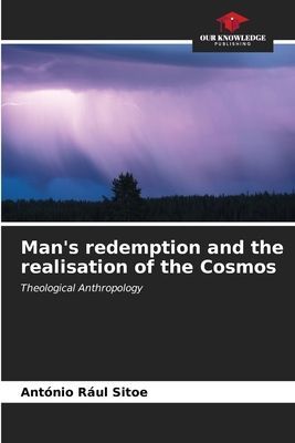 Mans redemption and the realisation of the Cosmos: Theological Anthropology