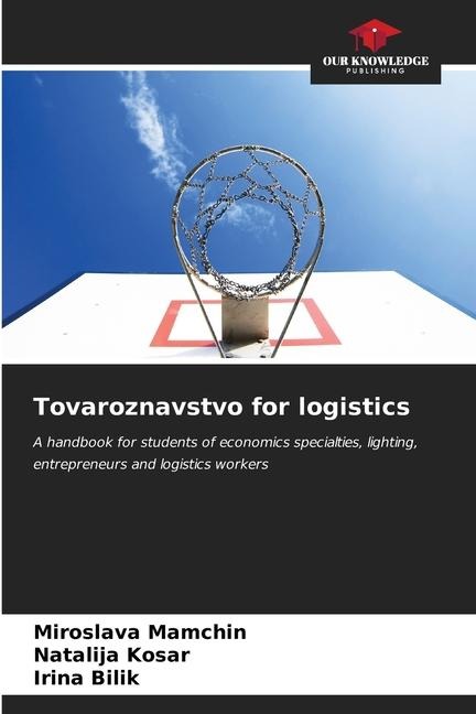 Tovaroznavstvo for logistics: A handbook for students of economics specialties, lighting, entrepreneurs and logistics workers