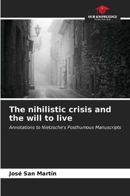 The nihilistic crisis and the will to live: Annotations to Nietzsches Posthumous Manuscripts