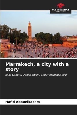 Marrakech, a city with a story: Elias Canetti, Daniel Sibony and Mohamed Nedali